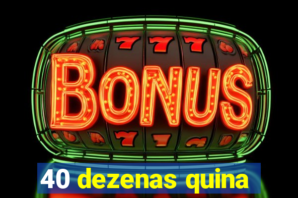 40 dezenas quina